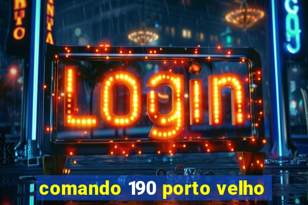 comando 190 porto velho